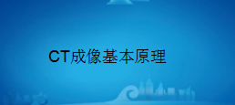 广东省医疗器械、医药技术继续教育专业课《CT成像基本原理》