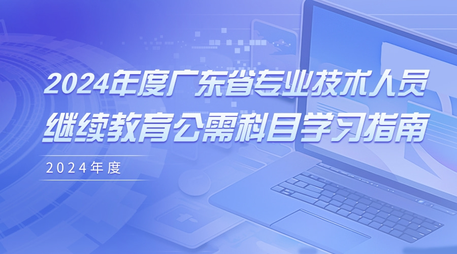 关于发布2024年度广东省专业技术人员继续教育公需科目学习指南的通知