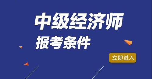 中级经济师报名条件？中级经济师可以跨级报考吗