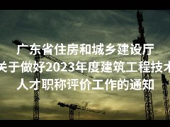 广东省住房和城乡建设厅关于做好2023年度建筑工程技术人才职称评价工作的通