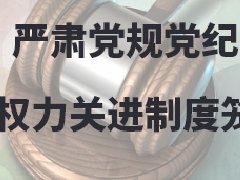 广东档案专业继续教育专业课《严肃党规党纪 把权力关进制度笼子》