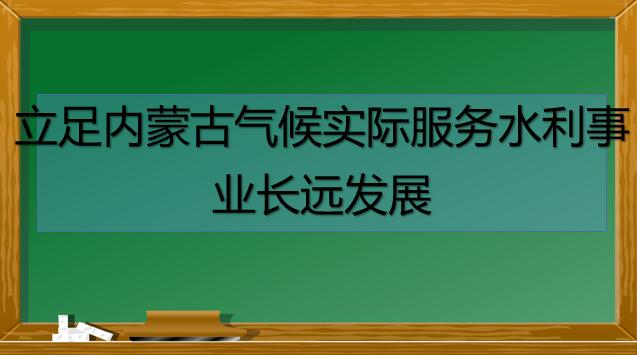 广东水利水电继续教育专业课《立足内蒙古气候实际服务水利事业长远发展》