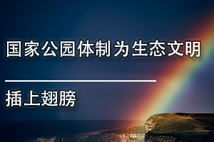 广东省环境保护继续教育专业课《国家公园体制为生态文明插上翅膀》