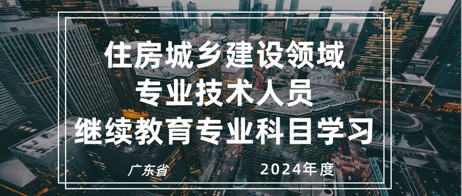 2024年度广东住房城乡建设领域专业技术人员继续教育专业科目学习